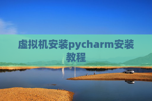 虚拟机安装pycharm安装教程